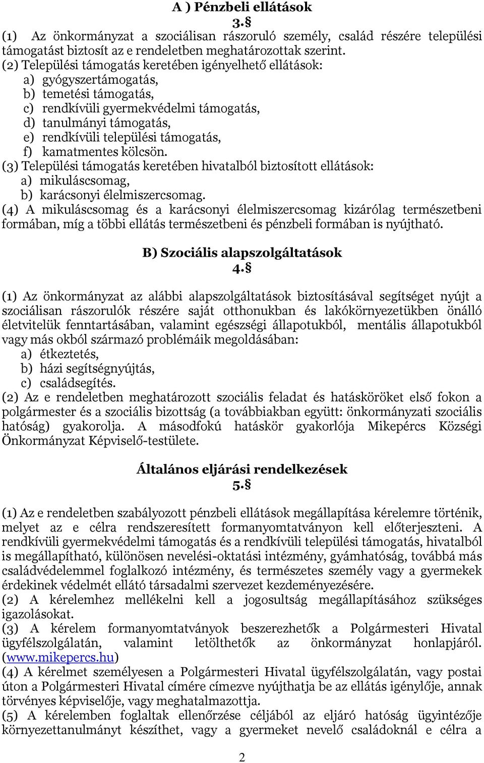 támogatás, f) kamatmentes kölcsön. (3) Települési támogatás keretében hivatalból biztosított ellátások: a) mikuláscsomag, b) karácsonyi élelmiszercsomag.