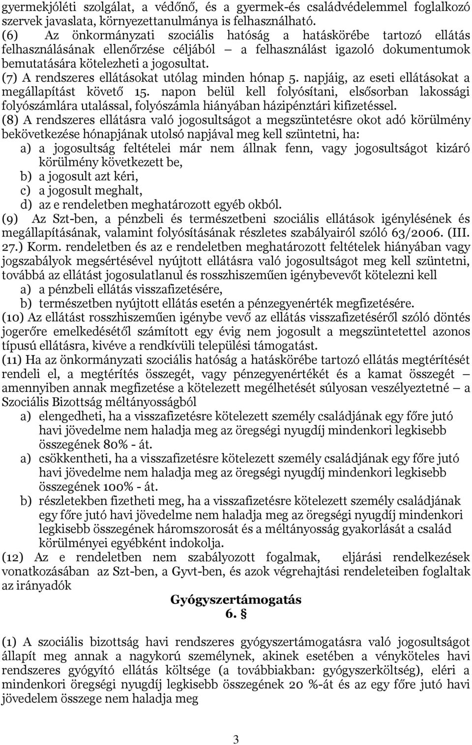 (7) A rendszeres ellátásokat utólag minden hónap 5. napjáig, az eseti ellátásokat a megállapítást követő 15.