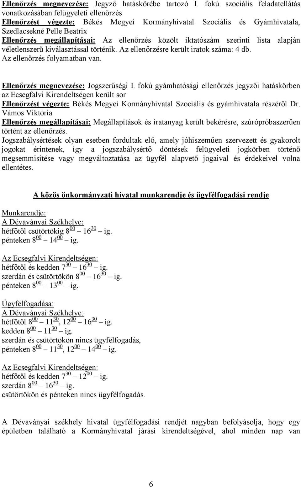 Az ellenőrzés közölt iktatószám szerinti lista alapján véletlenszerű kiválasztással történik. Az ellenőrzésre került iratok száma: 4 db. Az ellenőrzés folyamatban van.