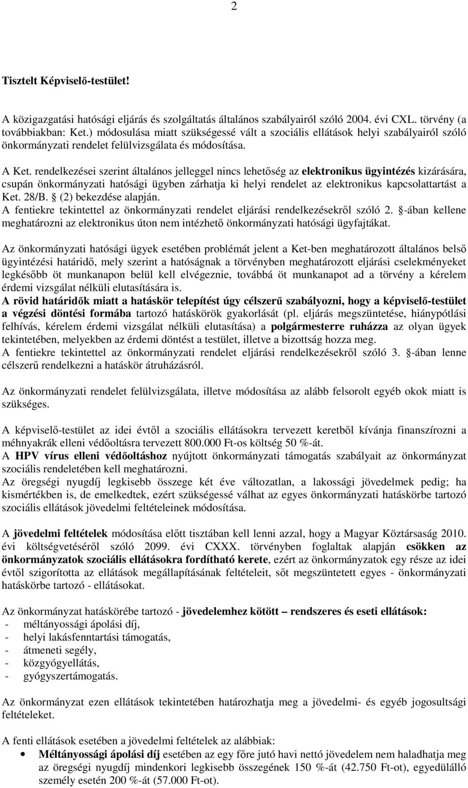 rendelkezései szerint általános jelleggel nincs lehetıség az elektronikus ügyintézés kizárására, csupán önkormányzati hatósági ügyben zárhatja ki helyi rendelet az elektronikus kapcsolattartást a Ket.