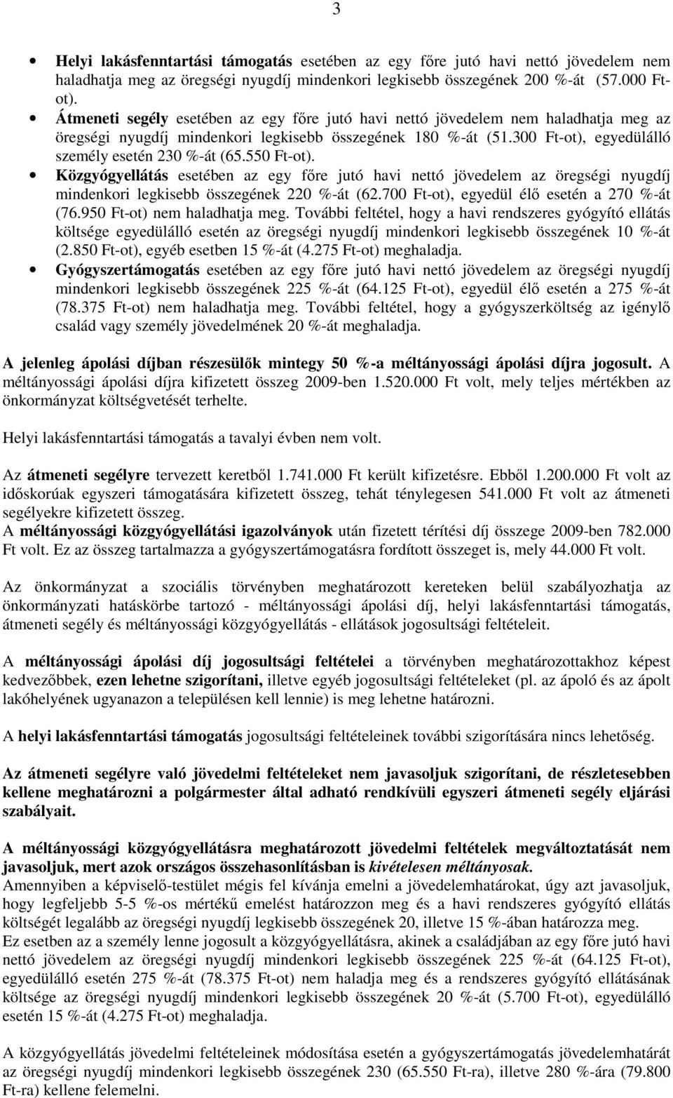 550 Ft-ot). Közgyógyellátás esetében az egy fıre jutó havi nettó jövedelem az öregségi nyugdíj mindenkori legkisebb összegének 220 %-át (62.700 Ft-ot), egyedül élı esetén a 270 %-át (76.