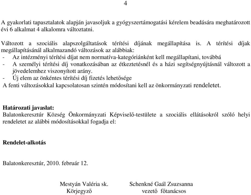 A térítési díjak megállapításánál alkalmazandó változások az alábbiak: - Az intézményi térítési díjat nem normatíva-kategóriánként kell megállapítani, továbbá - A személyi térítési díj vonatkozásában