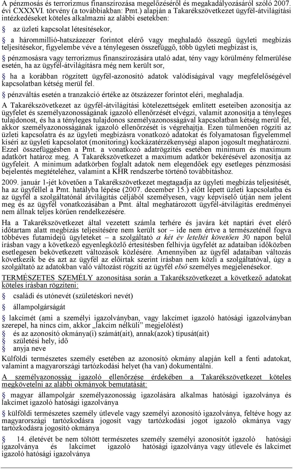 összegű ügyleti megbízás teljesítésekor, figyelembe véve a ténylegesen összefüggő, több ügyleti megbízást is, pénzmosásra vagy terrorizmus finanszírozására utaló adat, tény vagy körülmény felmerülése