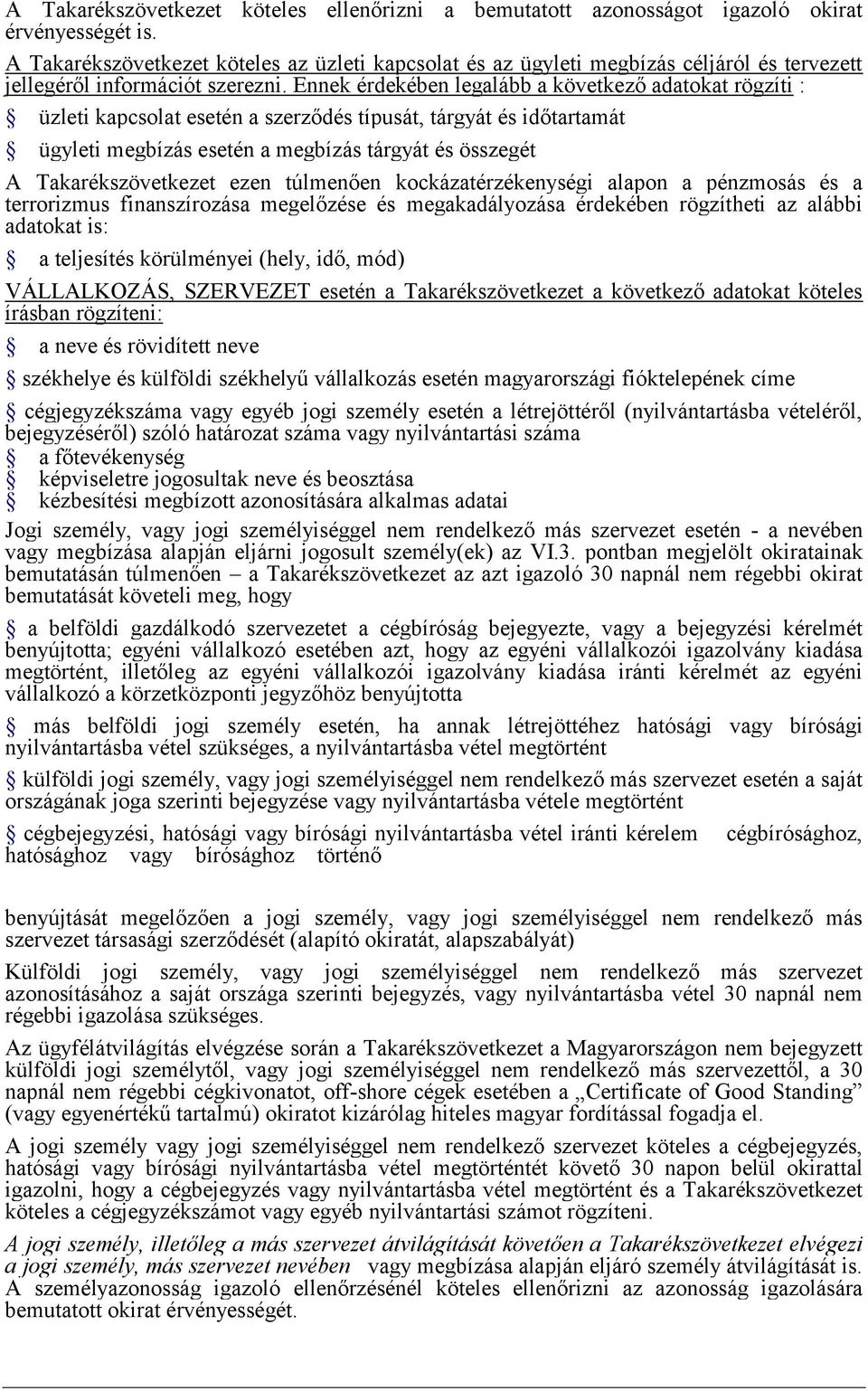 Ennek érdekében legalább a következő adatokat rögzíti : üzleti kapcsolat esetén a szerződés típusát, tárgyát és időtartamát ügyleti megbízás esetén a megbízás tárgyát és összegét A Takarékszövetkezet