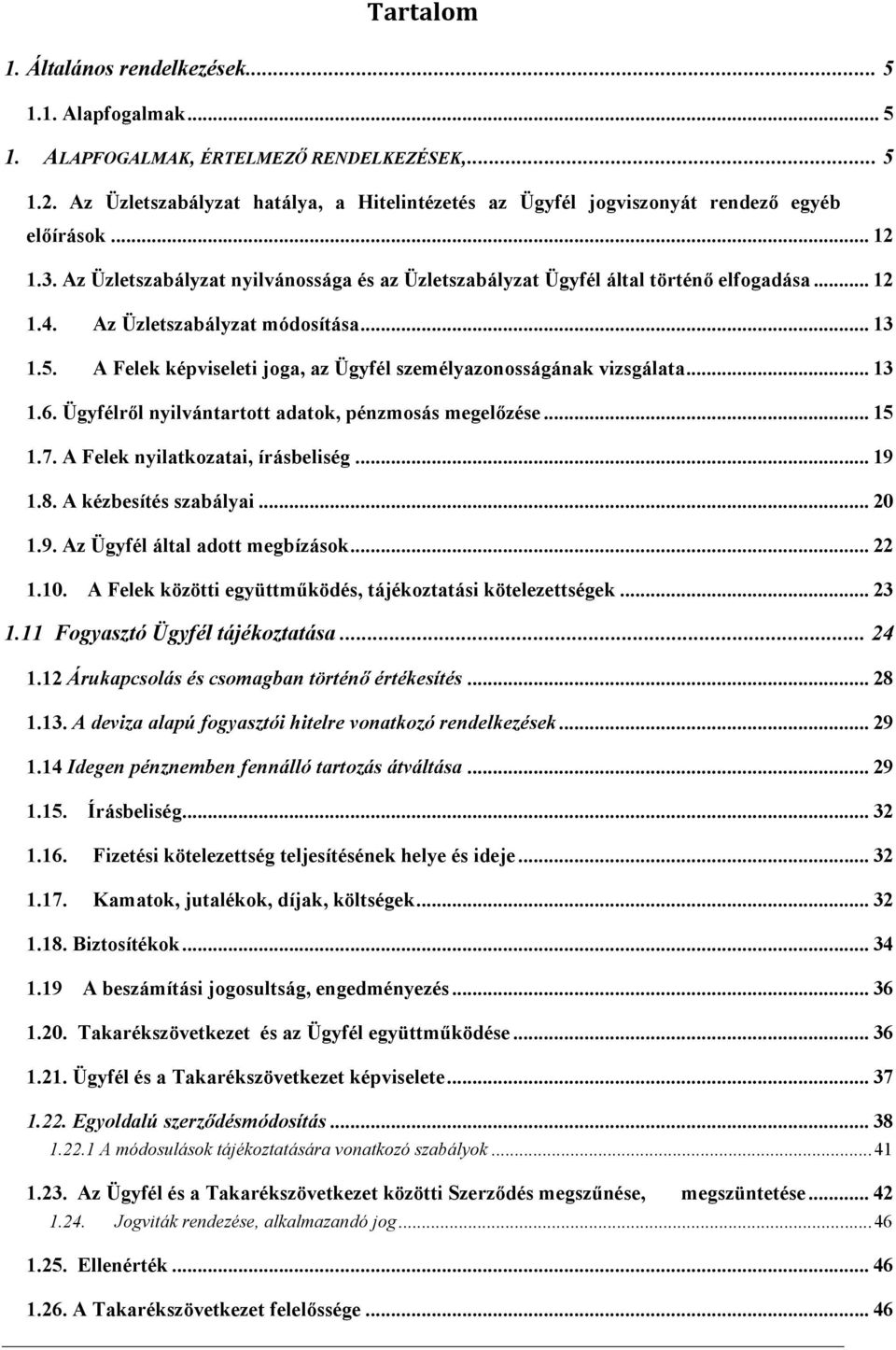 Az Üzletszabályzat módosítása... 13 1.5. A Felek képviseleti joga, az Ügyfél személyazonosságának vizsgálata... 13 1.6. Ügyfélről nyilvántartott adatok, pénzmosás megelőzése... 15 1.7.