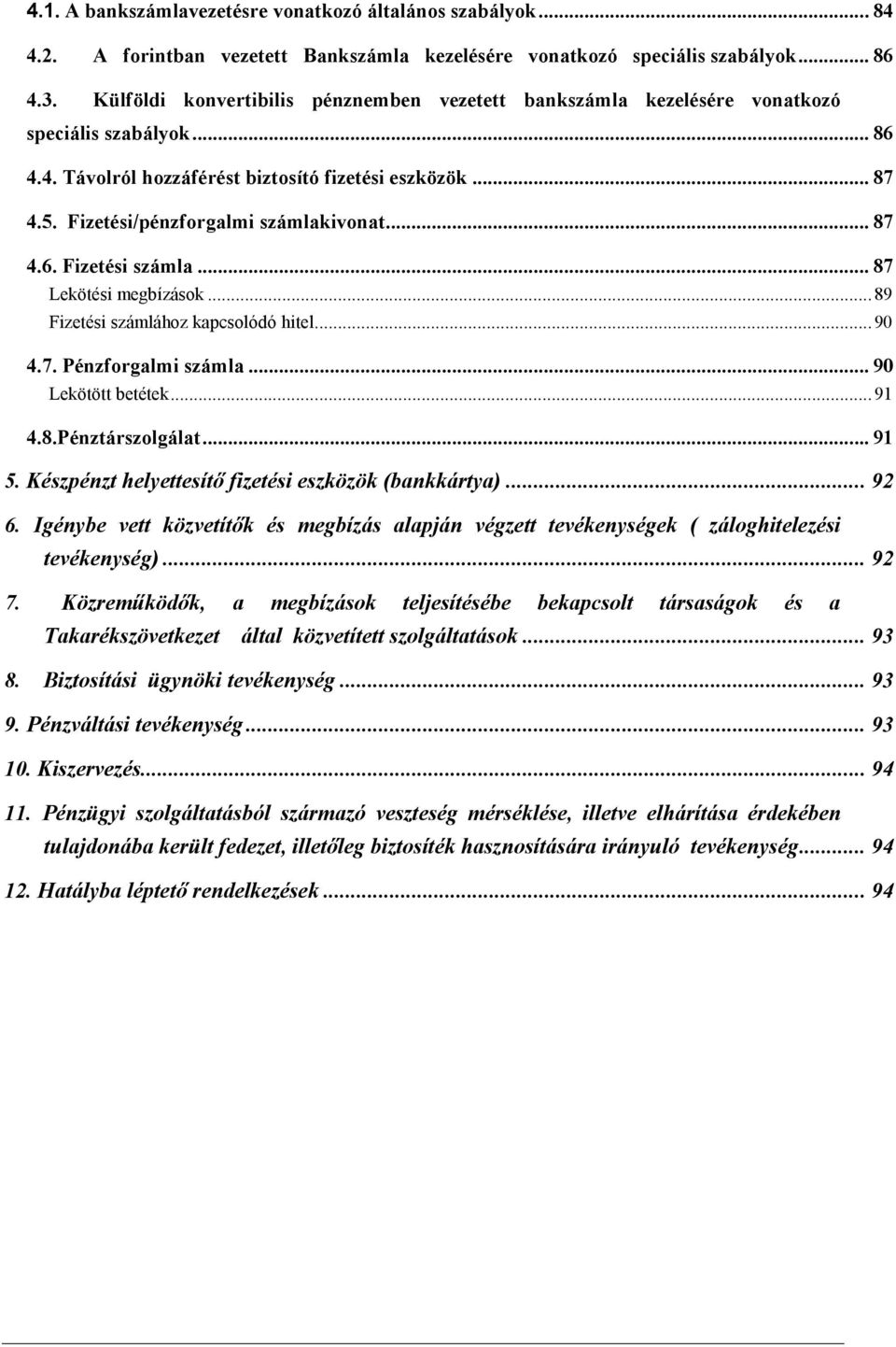 Fizetési/pénzforgalmi számlakivonat... 87 4.6. Fizetési számla... 87 Lekötési megbízások... 89 Fizetési számlához kapcsolódó hitel... 90 4.7. Pénzforgalmi számla... 90 Lekötött betétek... 91 4.8.Pénztárszolgálat.