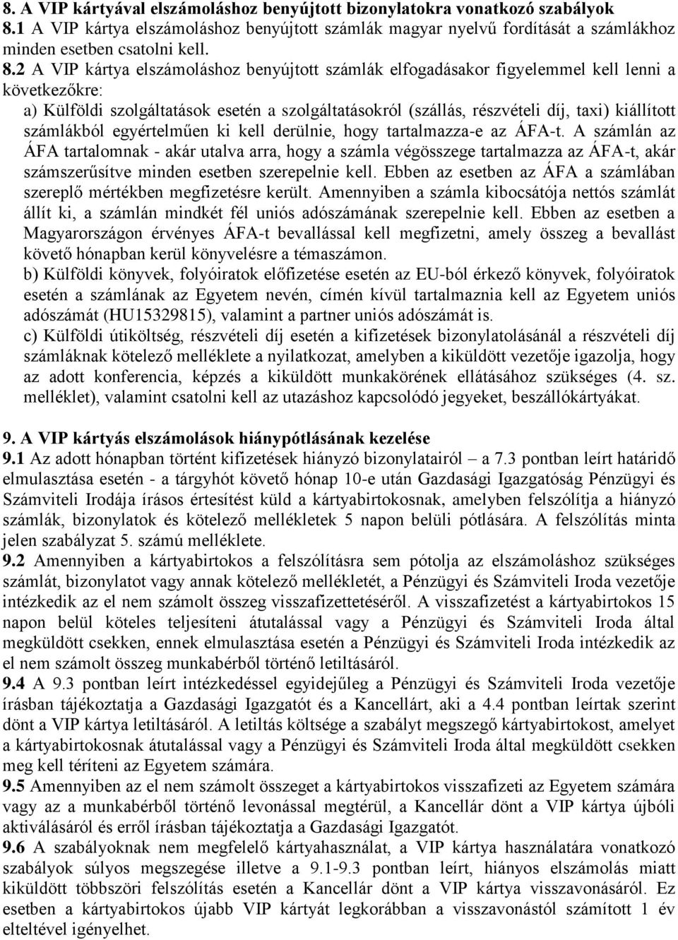 2 A VIP kártya elszámoláshoz benyújtott számlák elfogadásakor figyelemmel kell lenni a következőkre: a) Külföldi szolgáltatások esetén a szolgáltatásokról (szállás, részvételi díj, taxi) kiállított