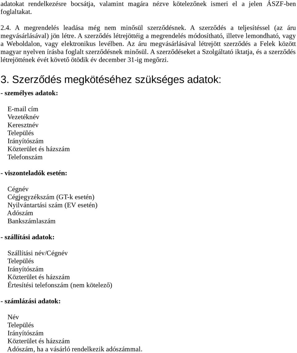 Az áru megvásárlásával létrejött szerződés a Felek között magyar nyelven írásba foglalt szerződésnek minősül.
