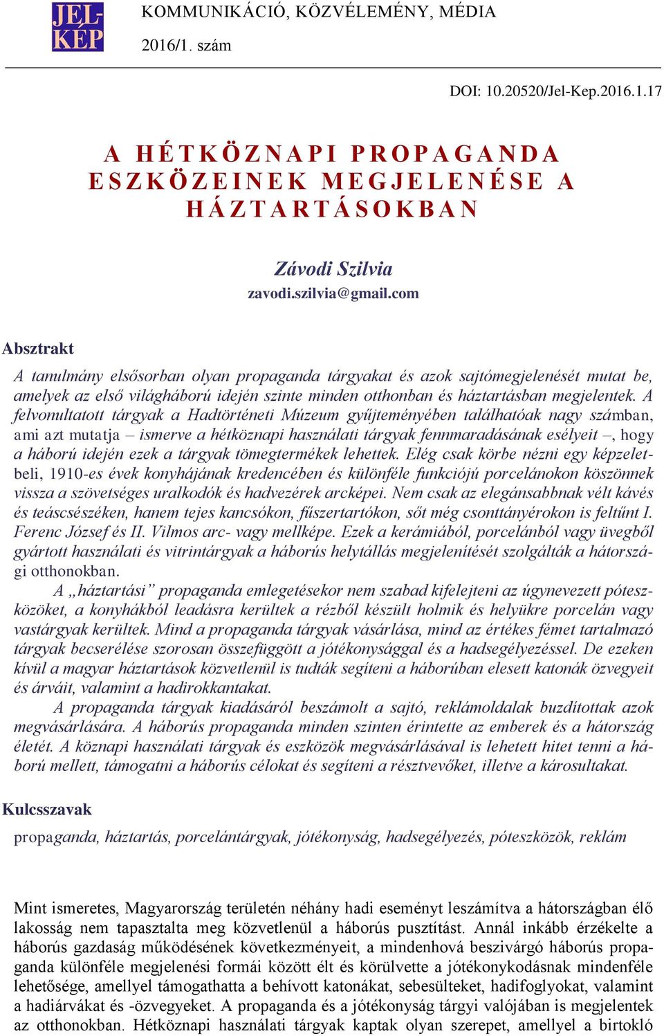 com Absztrakt A tanulmány elsősorban olyan propaganda tárgyakat és azok sajtómegjelenését mutat be, amelyek az első világháború idején szinte minden otthonban és háztartásban megjelentek.