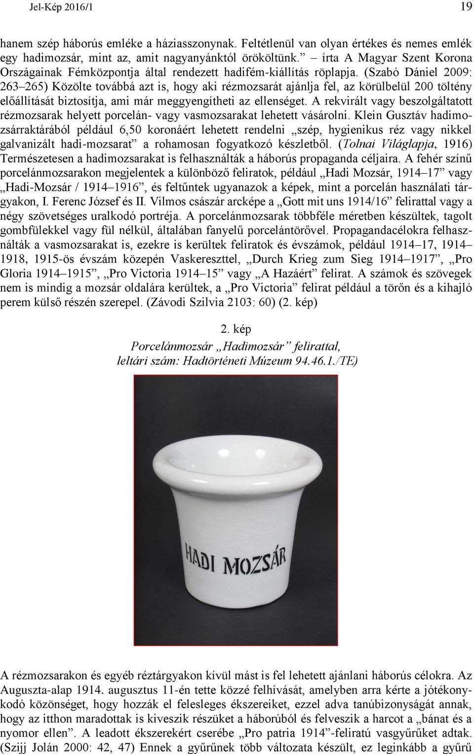 (Szabó Dániel 2009: 263 265) Közölte továbbá azt is, hogy aki rézmozsarát ajánlja fel, az körülbelül 200 töltény előállítását biztosítja, ami már meggyengítheti az ellenséget.