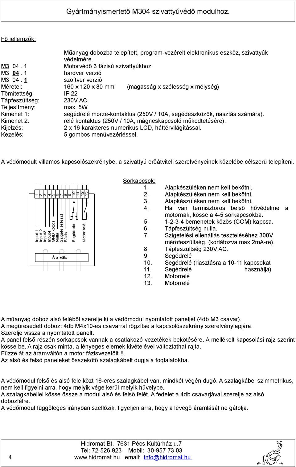 Motorvédő 3 fázisú szivattyúkhoz hardver verzió szoftver verzió 6 x 2 x 8 mm (magasság x szélesség x mélység) IP 22 23V AC max. 5W segédrelé morze-kontaktus (25V / A, segédeszközök, riasztás számára).