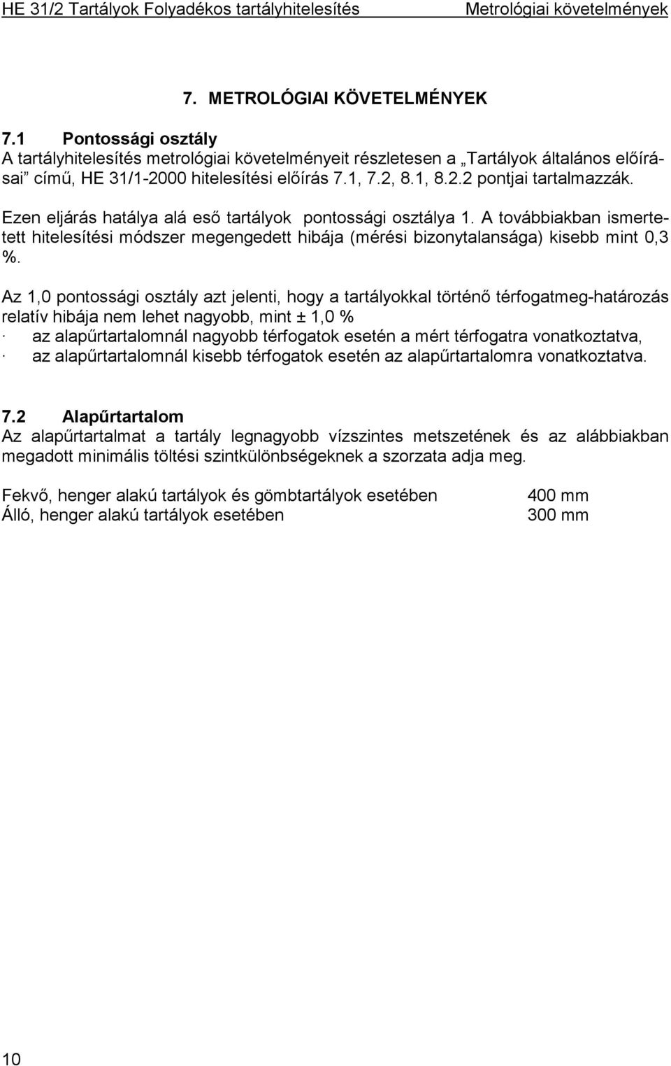 Ezen eljárás hatálya alá eső tartályok pontossági osztálya 1. A továbbiakban ismertetett hitelesítési módszer megengedett hibája (mérési bizonytalansága) kisebb mint 0,3 %.