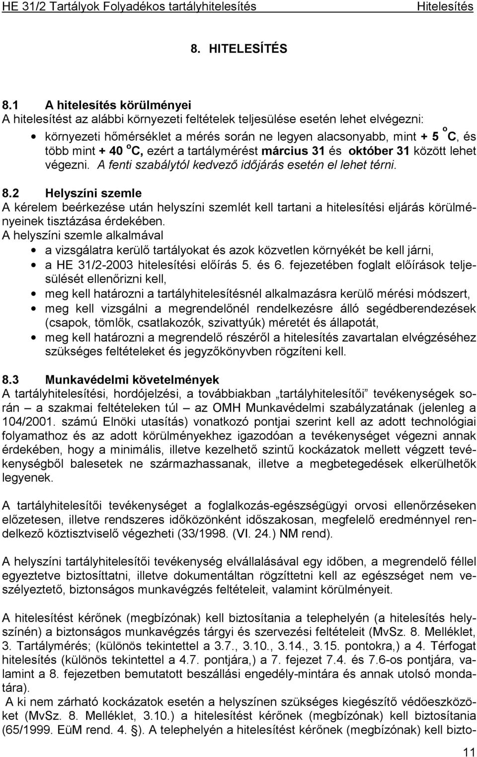 40 o C, ezért a tartálymérést március 31 és október 31 között lehet végezni. A fenti szabálytól kedvező időjárás esetén el lehet térni. 8.