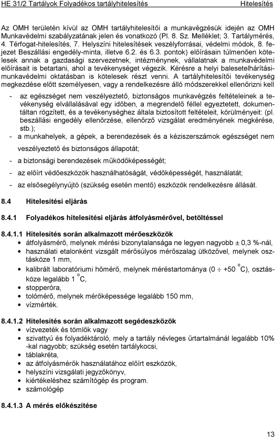 pontok) előírásain túlmenően kötelesek annak a gazdasági szervezetnek, intézménynek, vállalatnak a munkavédelmi előírásait is betartani, ahol a tevékenységet végezik.