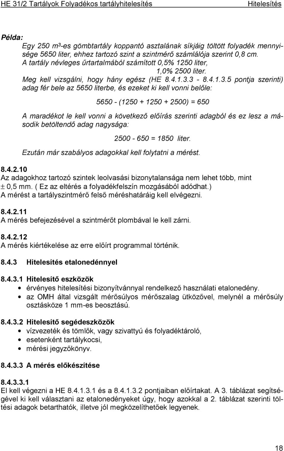 3-8.4.1.3.5 pontja szerinti) adag fér bele az 5650 literbe, és ezeket ki kell vonni belőle: 5650 - (1250 + 1250 + 2500) = 650 A maradékot le kell vonni a következő előírás szerinti adagból és ez lesz