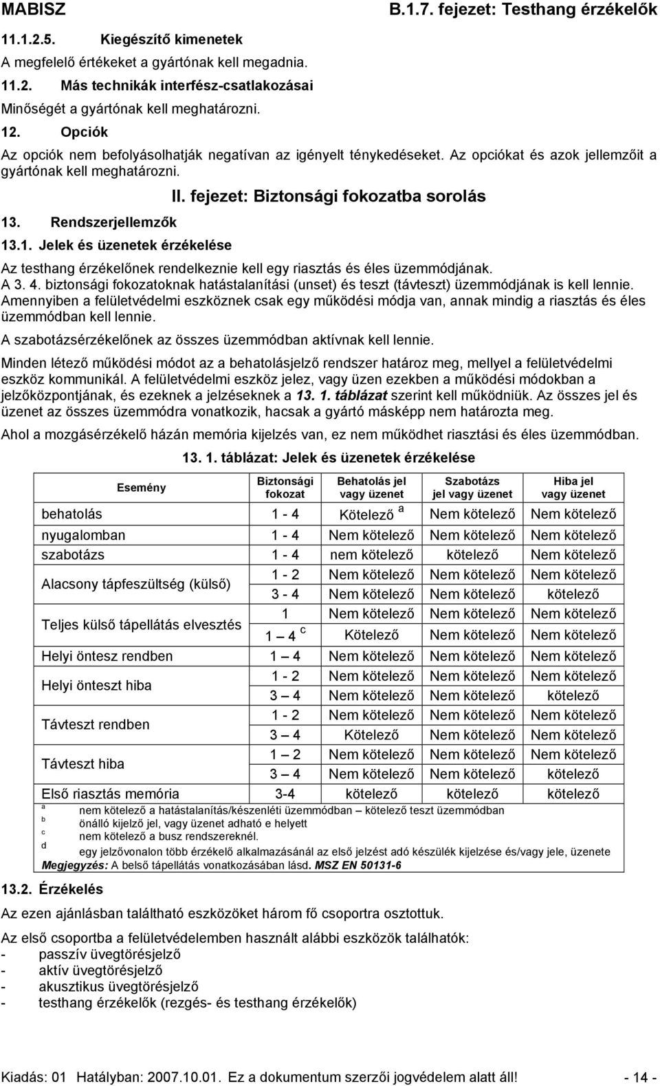 . Rendszerjellemzők 13.1. Jelek és üzenetek érzékelése Az testhang érzékelőnek rendelkeznie kell egy riasztás és éles üzemmódjának. A 3. 4.