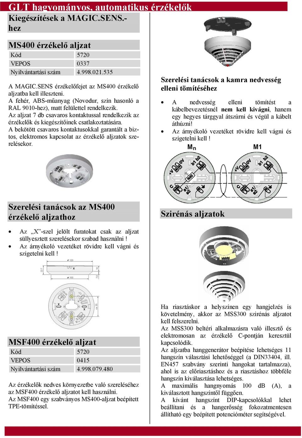 A bekötött csavaros kontaktusokkal garantált a biztos, elektromos kapcsolat az érzékelő aljzatok szerelésekor.