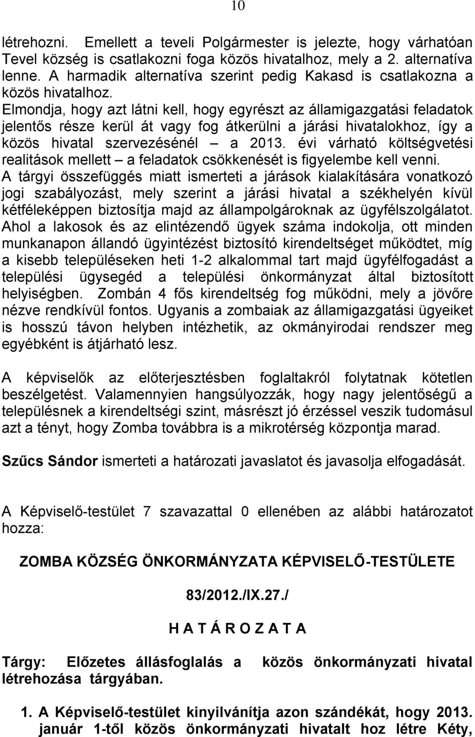 Elmondja, hogy azt látni kell, hogy egyrészt az államigazgatási feladatok jelentős része kerül át vagy fog átkerülni a járási hivatalokhoz, így a közös hivatal szervezésénél a 2013.