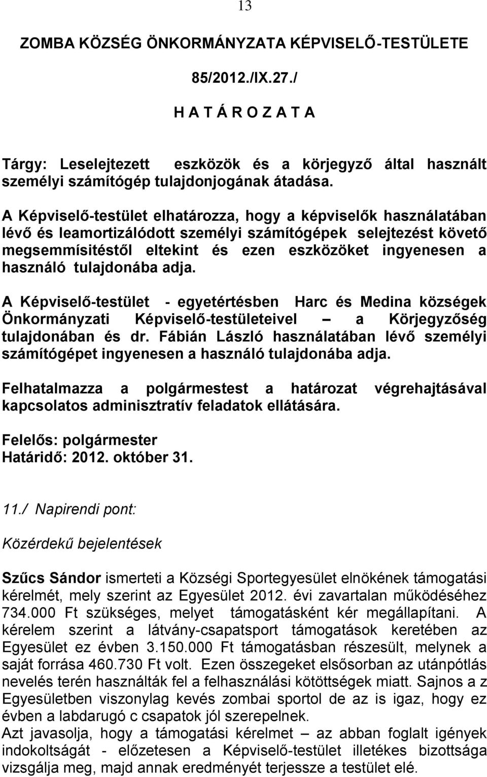 tulajdonába adja. A Képviselő-testület - egyetértésben Harc és Medina községek Önkormányzati Képviselő-testületeivel a Körjegyzőség tulajdonában és dr.