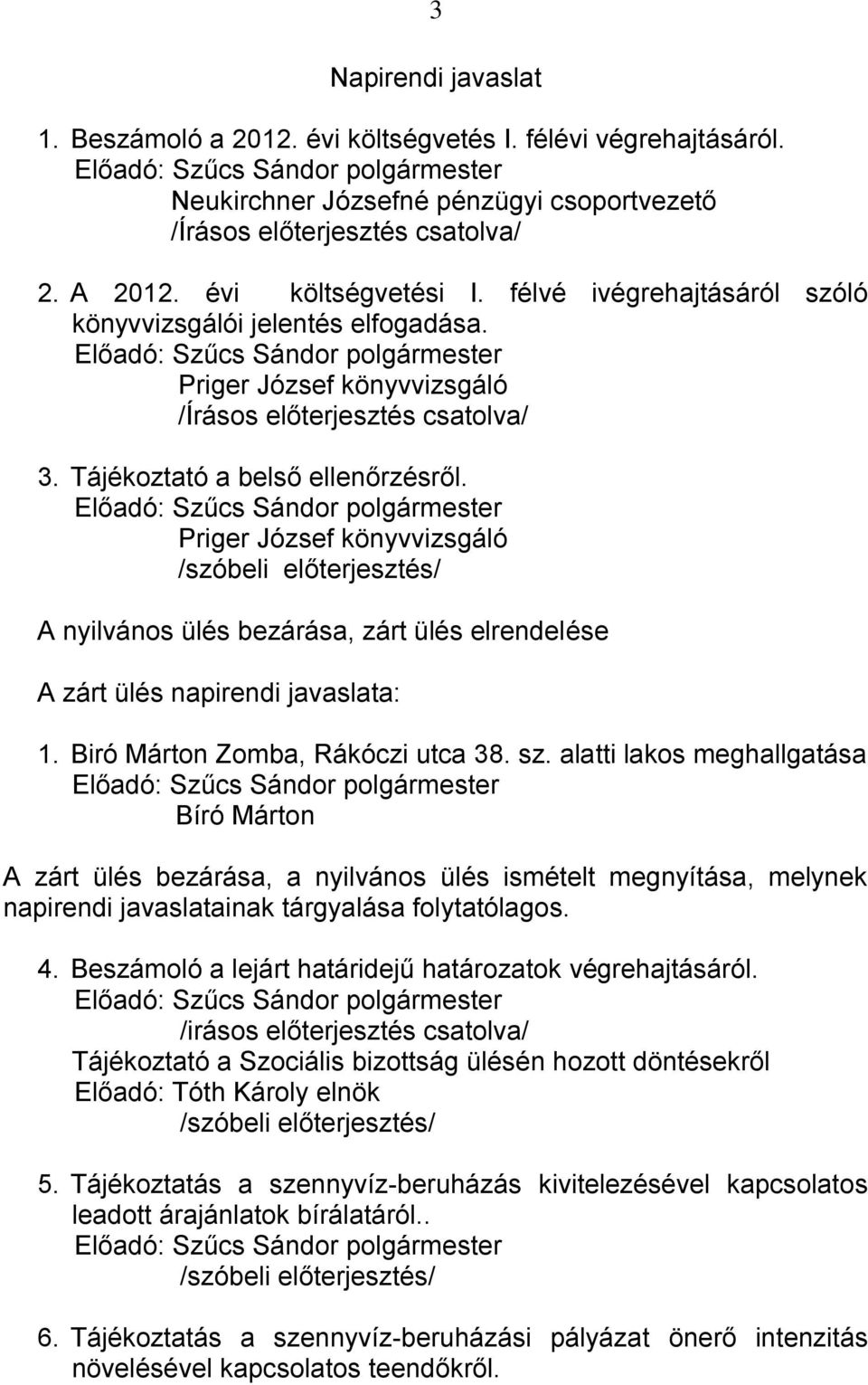 Priger József könyvvizsgáló A nyilvános ülés bezárása, zárt ülés elrendelése A zárt ülés napirendi javaslata: 1. Biró Márton Zomba, Rákóczi utca 38. sz.