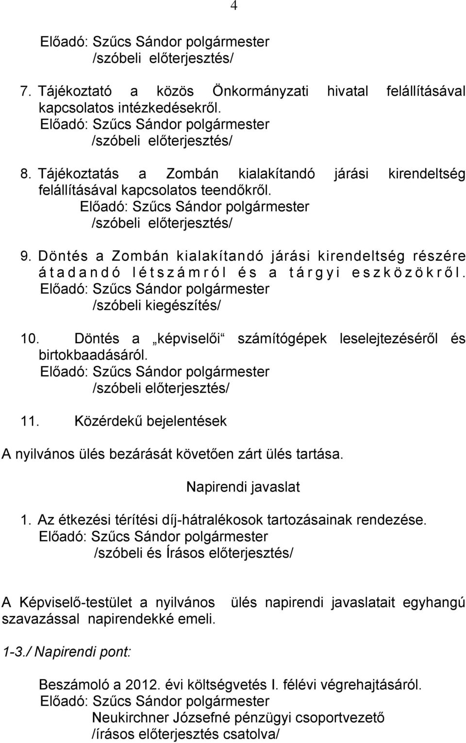 Döntés a képviselői számítógépek leselejtezéséről és birtokbaadásáról. 11. Közérdekű bejelentések A nyilvános ülés bezárását követően zárt ülés tartása. Napirendi javaslat 1.