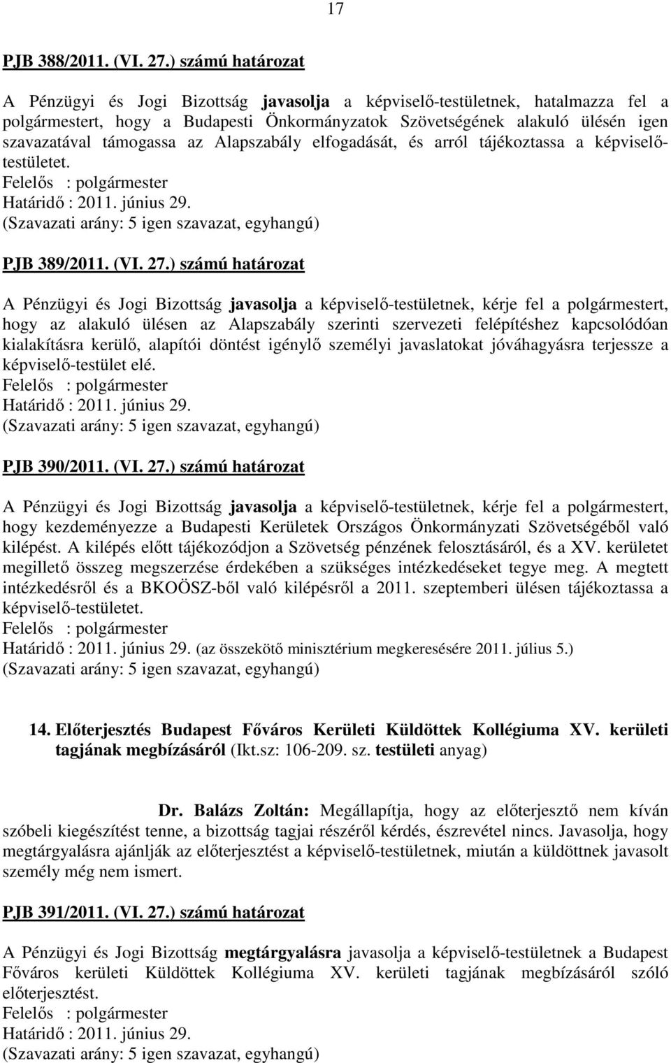 támogassa az Alapszabály elfogadását, és arról tájékoztassa a képviselőtestületet. PJB 389/2011. (VI. 27.