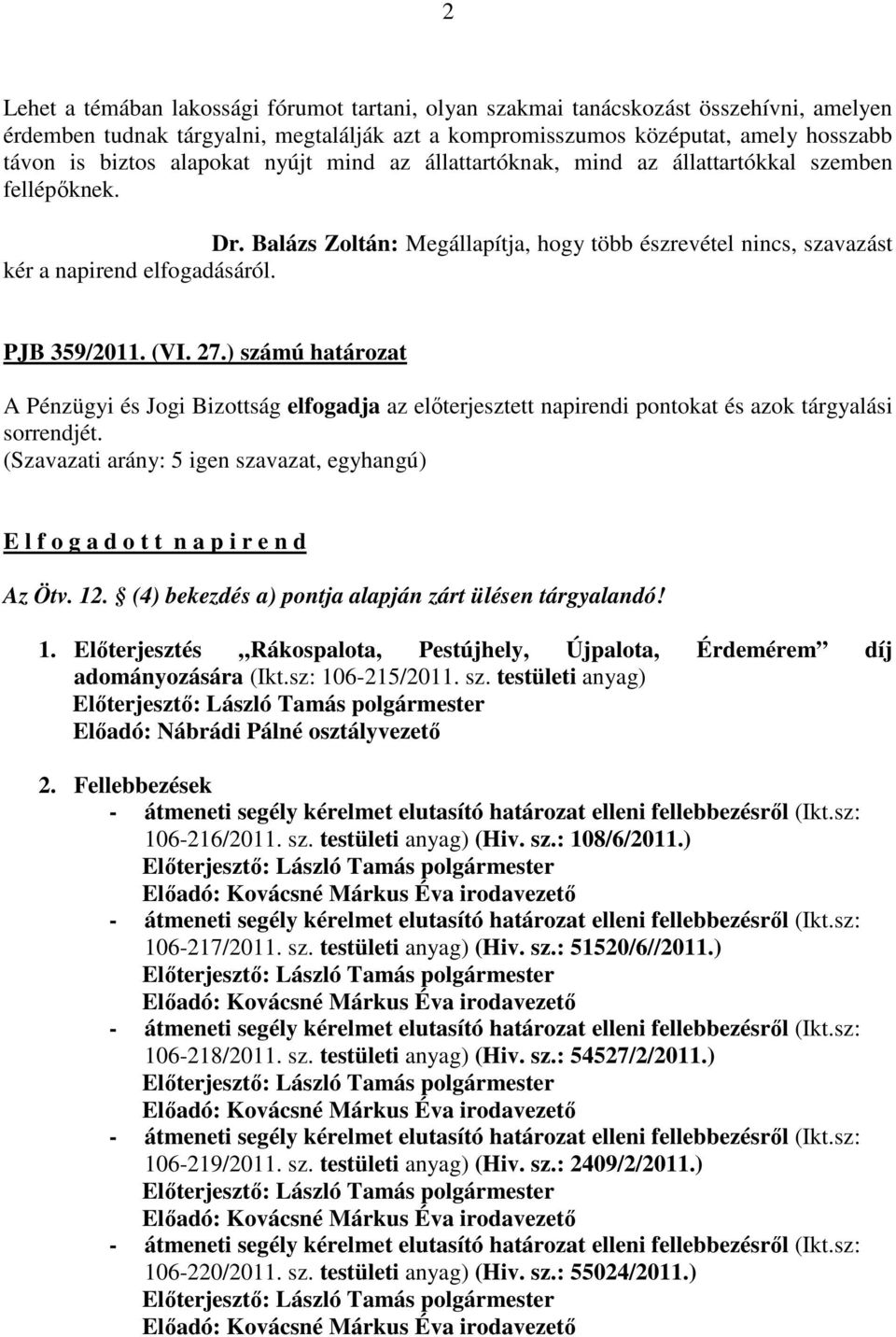 (VI. 27.) számú határozat A Pénzügyi és Jogi Bizottság elfogadja az előterjesztett napirendi pontokat és azok tárgyalási sorrendjét. E l f o g a d o t t n a p i r e n d Az Ötv. 12.