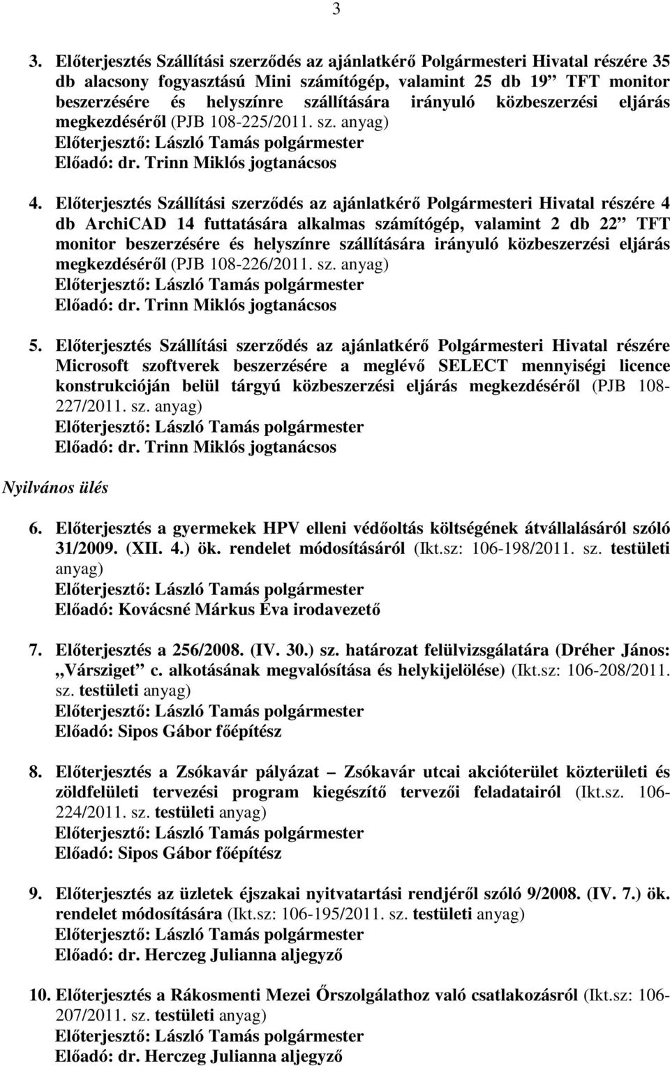 Előterjesztés Szállítási szerződés az ajánlatkérő Polgármesteri Hivatal részére 4 db ArchiCAD 14 futtatására alkalmas számítógép, valamint 2 db 22 TFT monitor beszerzésére és helyszínre szállítására