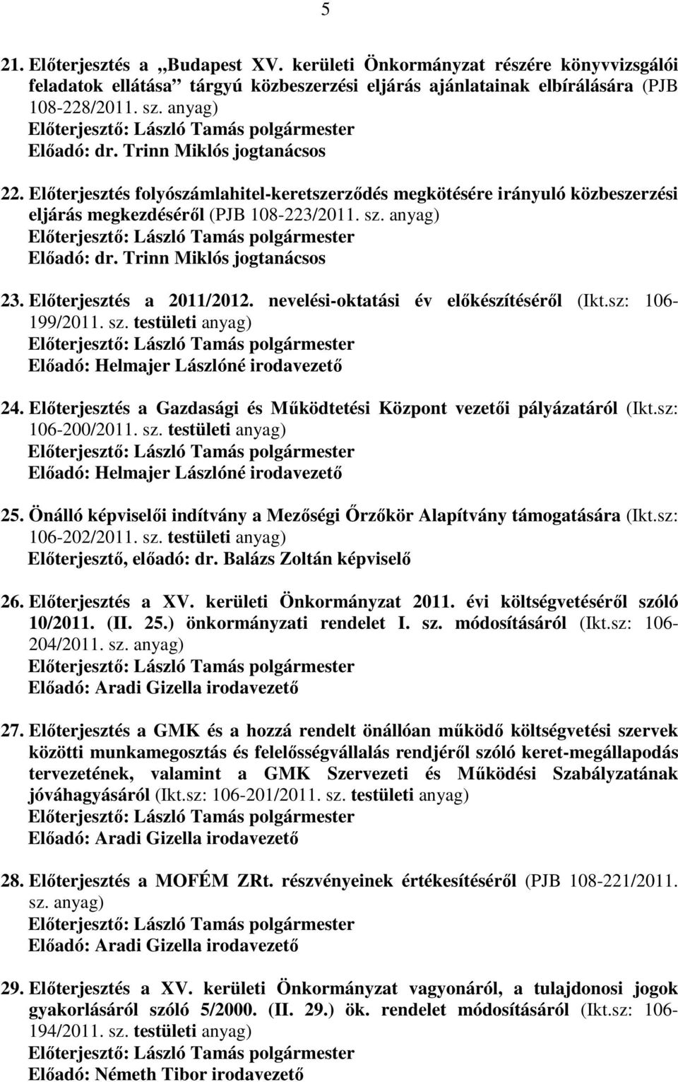 Trinn Miklós jogtanácsos 23. Előterjesztés a 2011/2012. nevelési-oktatási év előkészítéséről (Ikt.sz: 106-199/2011. sz. testületi anyag) Előadó: Helmajer Lászlóné irodavezető 24.