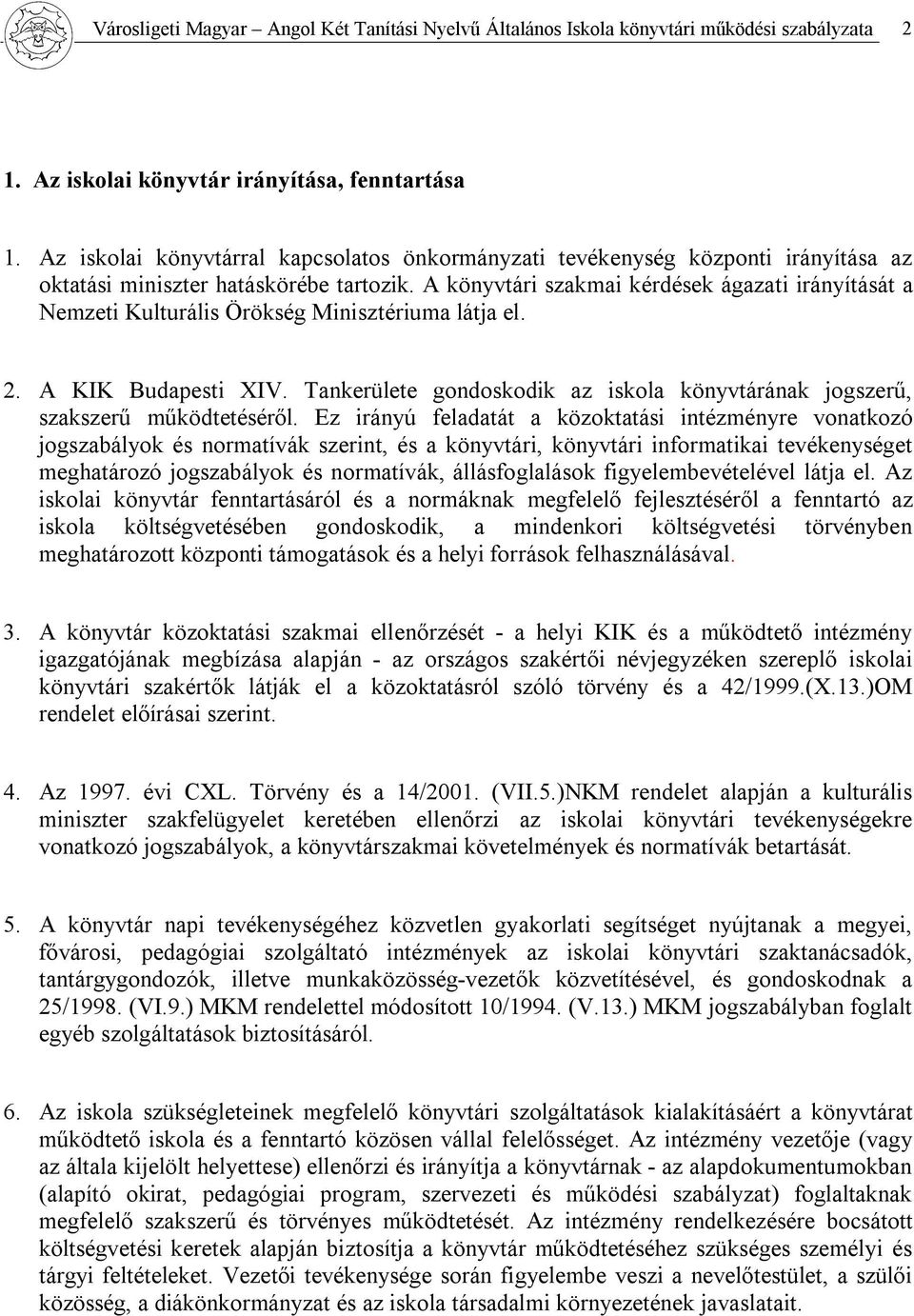 A könyvtári szakmai kérdések ágazati irányítását a Nemzeti Kulturális Örökség Minisztériuma látja el. 2. A KIK Budapesti XIV.