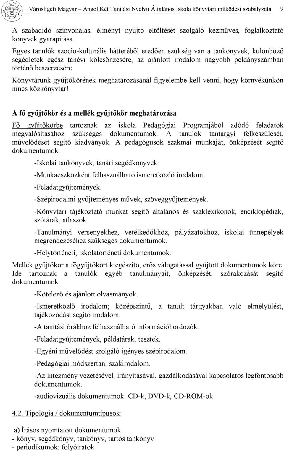 Könyvtárunk gyűjtőkörének meghatározásánál figyelembe kell venni, hogy környékünkön nincs közkönyvtár!