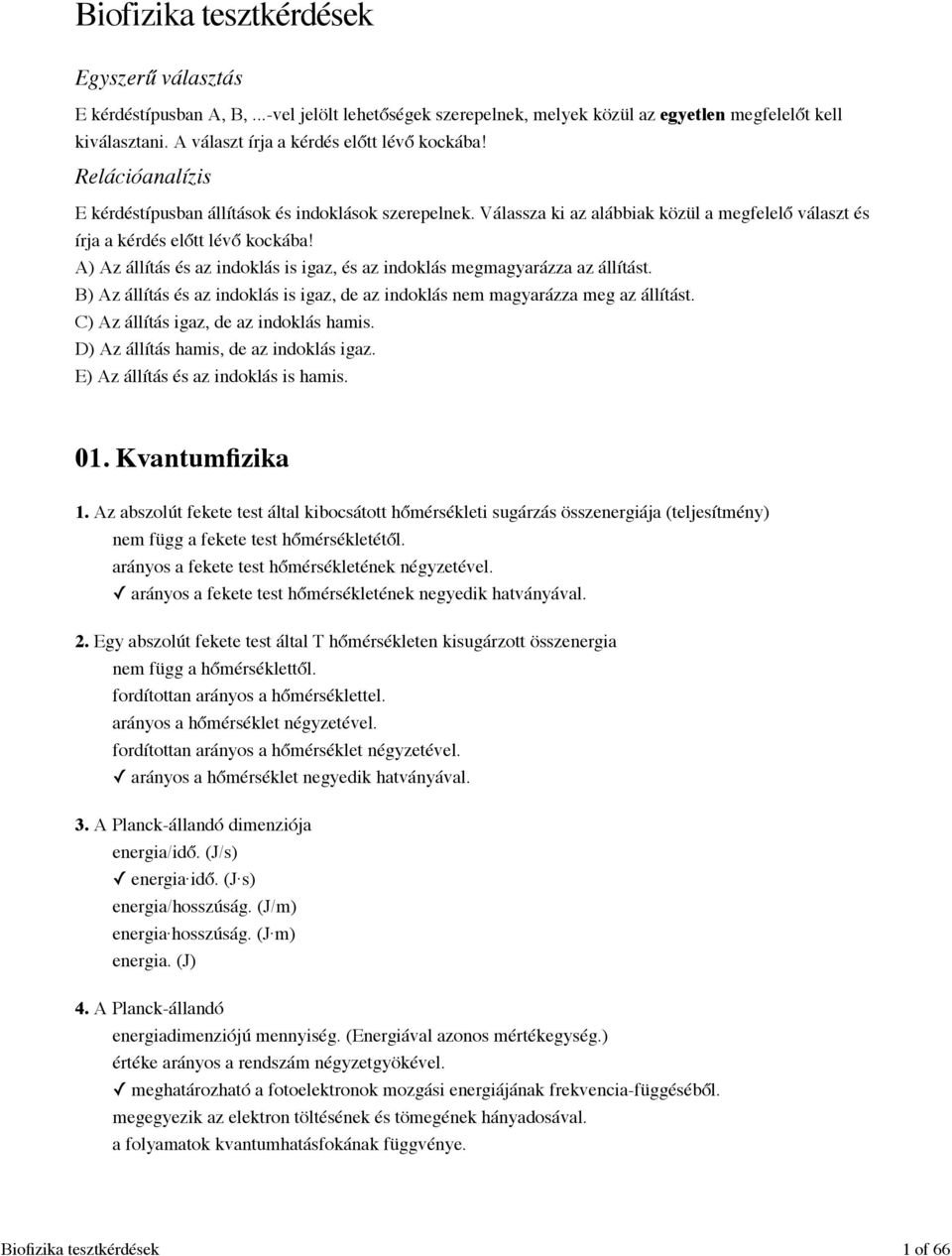 A) Az állítás és az indoklás is igaz, és az indoklás megmagyarázza az állítást. B) Az állítás és az indoklás is igaz, de az indoklás nem magyarázza meg az állítást.