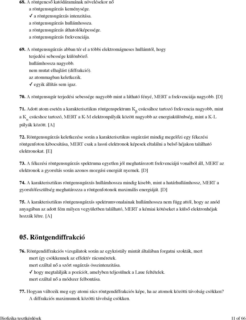 az atommagban keletkezik. egyik állítás sem igaz. 70. A röntgensugár terjedési sebessége nagyobb mint a látható fényé, MERT a frekvenciája nagyobb. [D] 71.