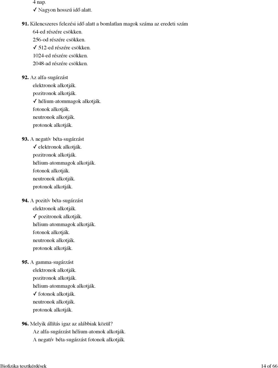 93. A negatív béta-sugárzást elektronok alkotják. pozitronok alkotják. hélium-atommagok alkotják. fotonok alkotják. neutronok alkotják. protonok alkotják. 94.