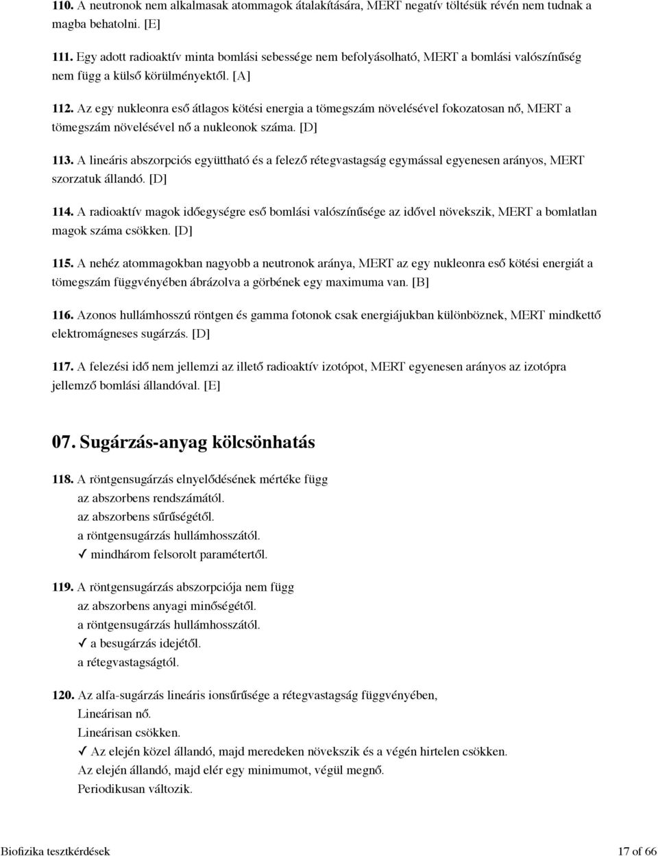 Az egy nukleonra eső átlagos kötési energia a tömegszám növelésével fokozatosan nő, MERT a tömegszám növelésével nő a nukleonok száma. [D] 113.