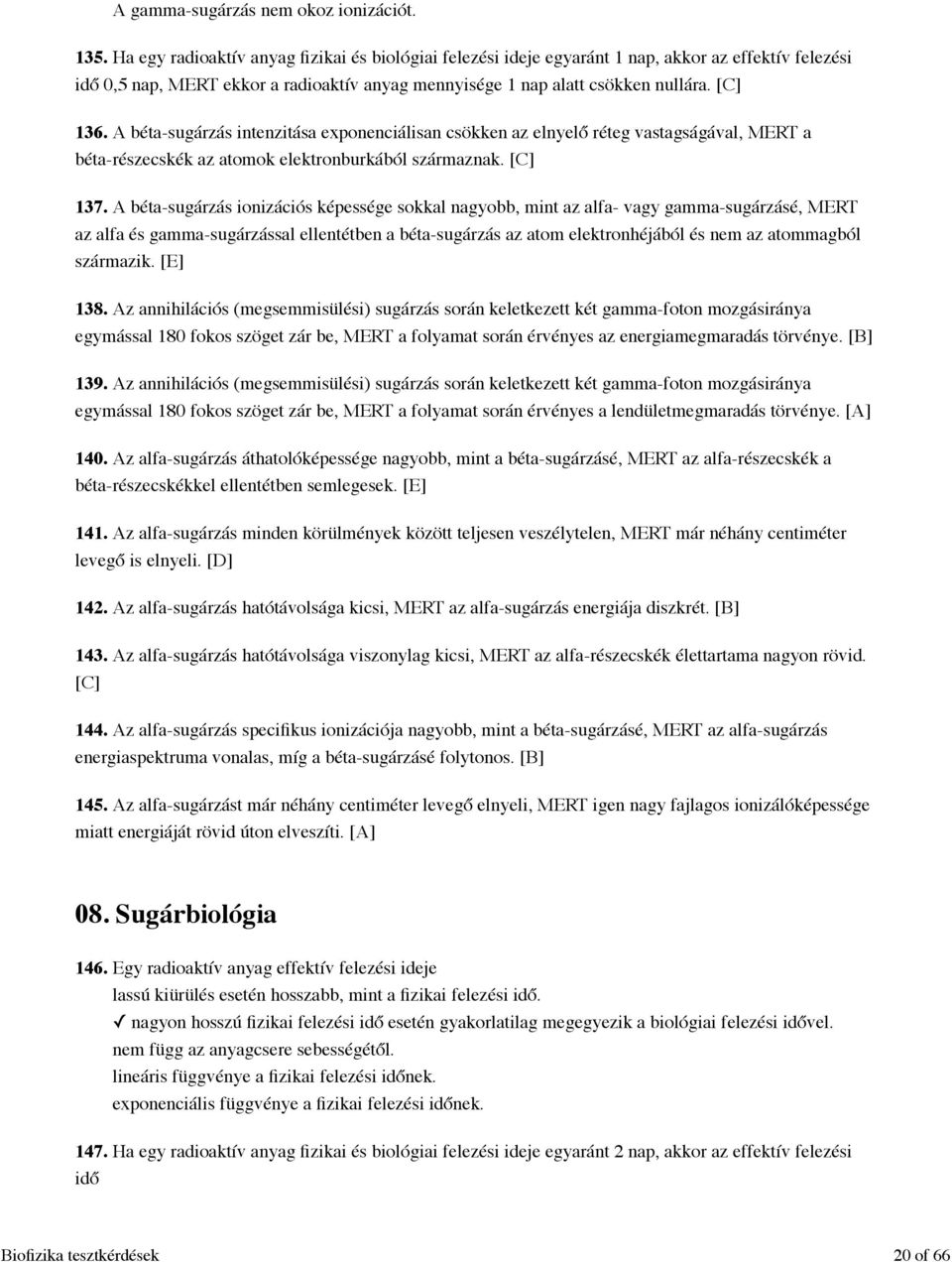 A béta-sugárzás intenzitása exponenciálisan csökken az elnyelő réteg vastagságával, MERT a béta-részecskék az atomok elektronburkából származnak. [C] 137.