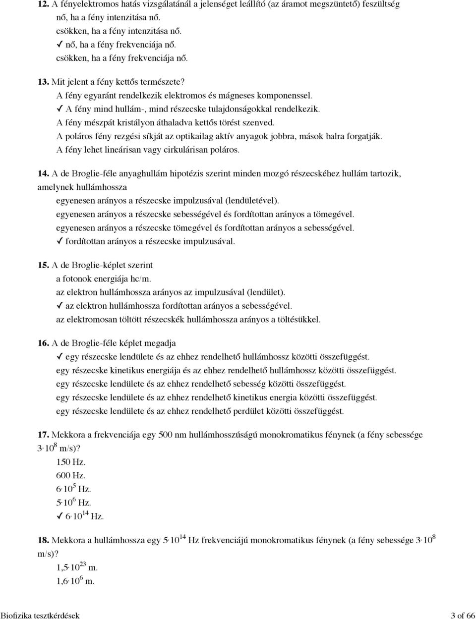 A fény mind hullám-, mind részecske tulajdonságokkal rendelkezik. A fény mészpát kristályon áthaladva kettős törést szenved.