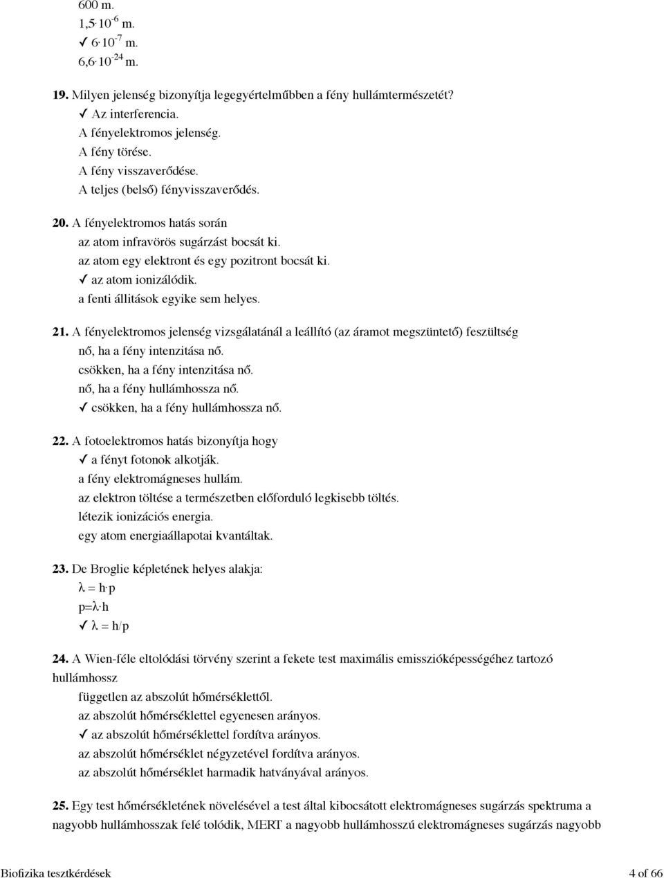 a fenti állitások egyike sem helyes. 21. A fényelektromos jelenség vizsgálatánál a leállító (az áramot megszüntető) feszültség nő, ha a fény intenzitása nő. csökken, ha a fény intenzitása nő.