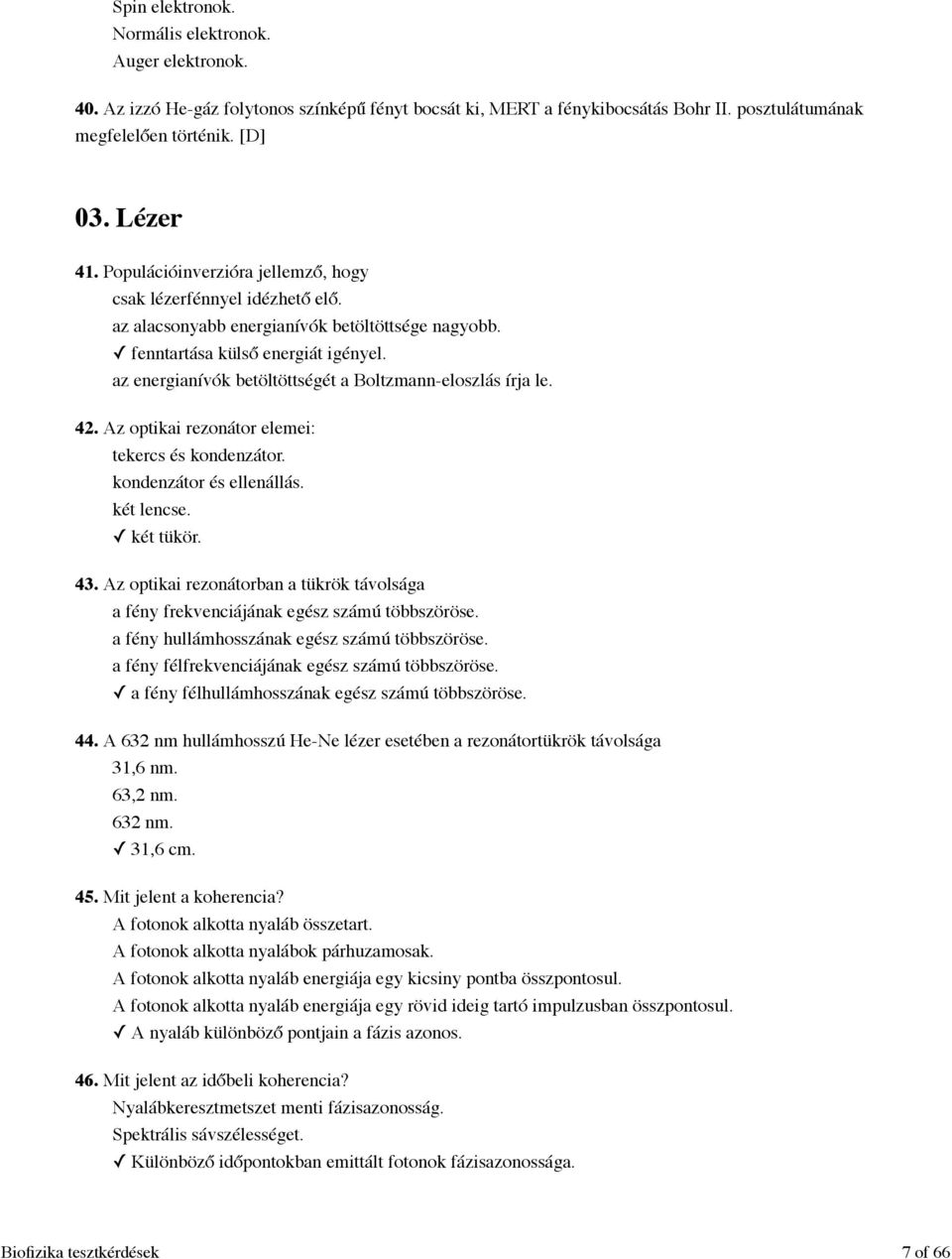 az energianívók betöltöttségét a Boltzmann-eloszlás írja le. 42. Az optikai rezonátor elemei: tekercs és kondenzátor. kondenzátor és ellenállás. két lencse. két tükör. 43.