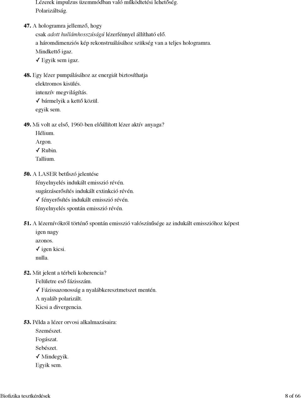 bármelyik a kettő közül. egyik sem. 49. Mi volt az első, 1960-ben előállított lézer aktív anyaga? Hélium. Argon. Rubin. Tallium. 50. A LASER betűszó jelentése fényelnyelés indukált emisszió révén.