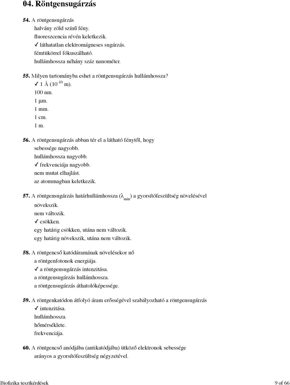 hullámhossza nagyobb. frekvenciája nagyobb. nem mutat elhajlást. az atommagban keletkezik. 57. A röntgensugárzás határhullámhossza (λ min ) a gyorsítófeszültség növelésével növekszik. nem változik.