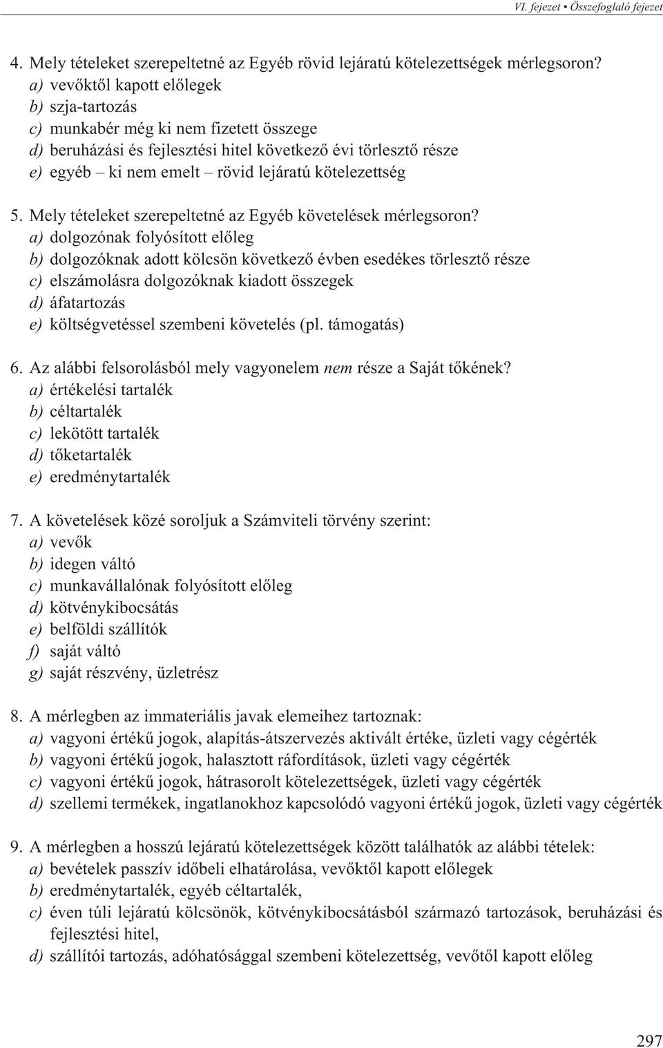 kötelezettség 5. Mely tételeket szerepeltetné az Egyéb követelések mérlegsoron?