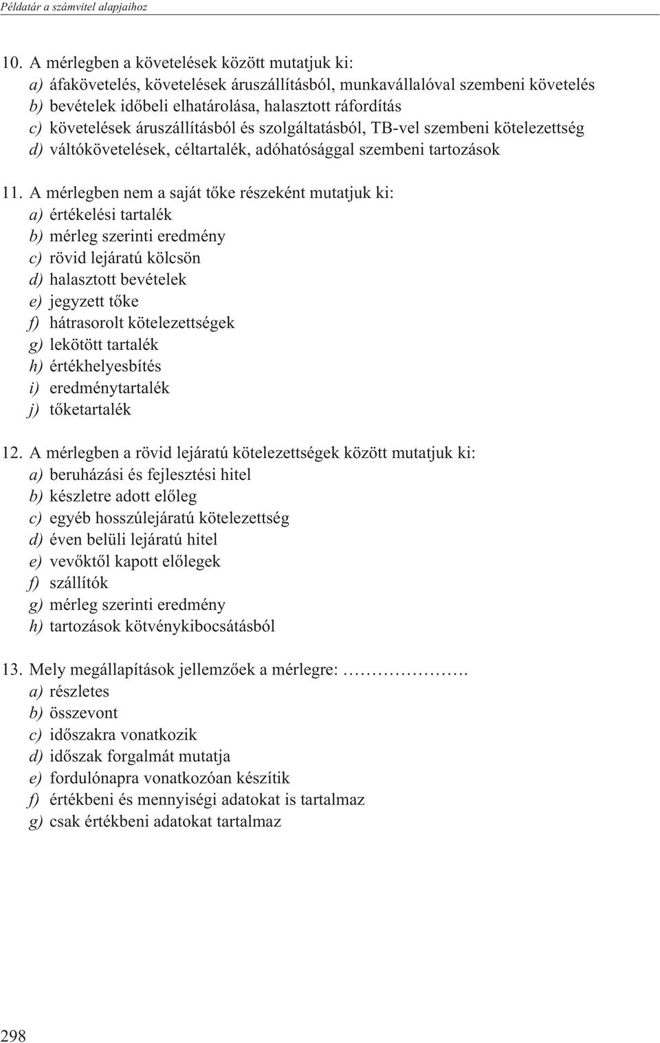 áruszállításból és szolgáltatásból, TB-vel szembeni kötelezettség d) váltókövetelések, céltartalék, adóhatósággal szembeni tartozások 11.