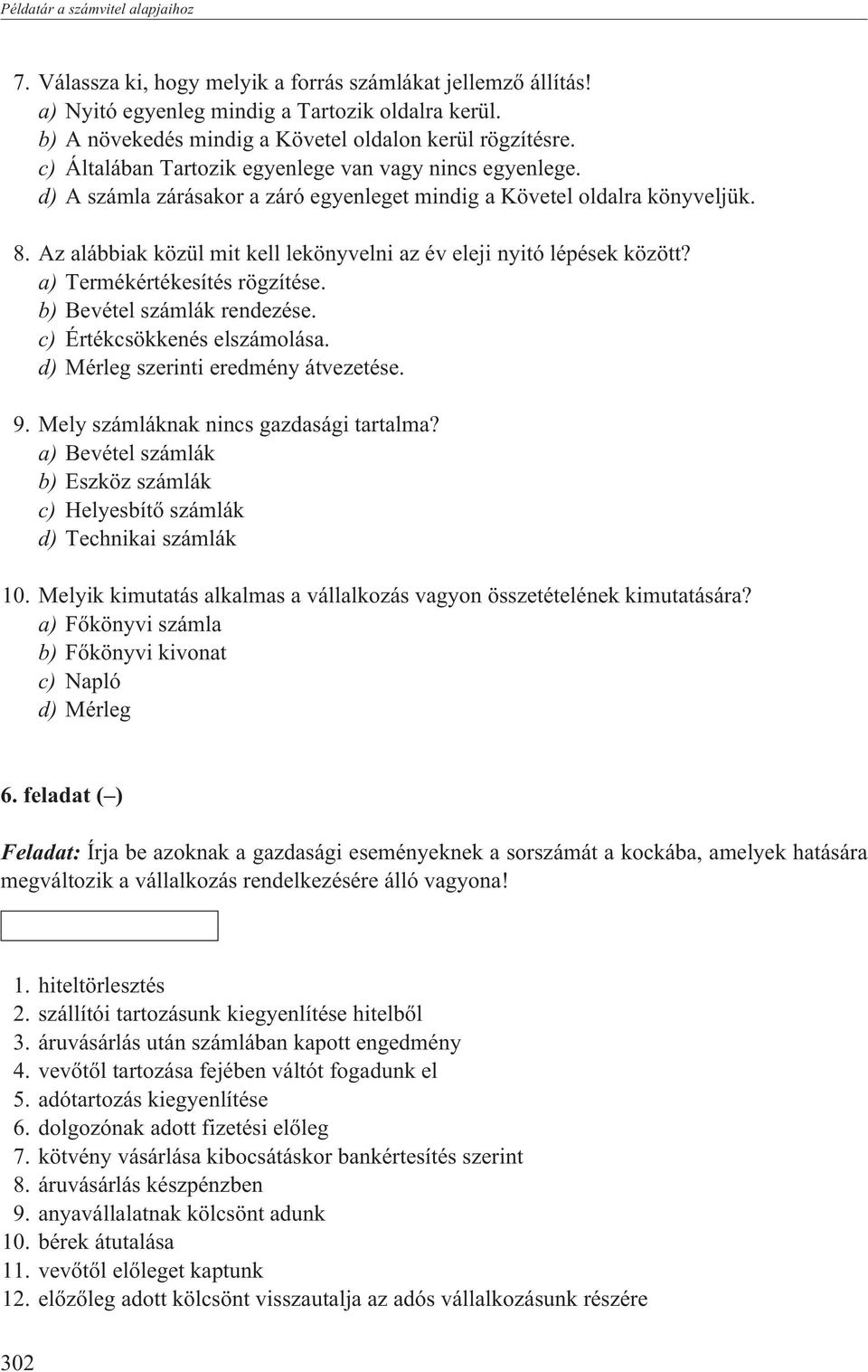 Az alábbiak közül mit kell lekönyvelni az év eleji nyitó lépések között? a) Termékértékesítés rögzítése. b) Bevétel számlák rendezése. c) Értékcsökkenés elszámolása.