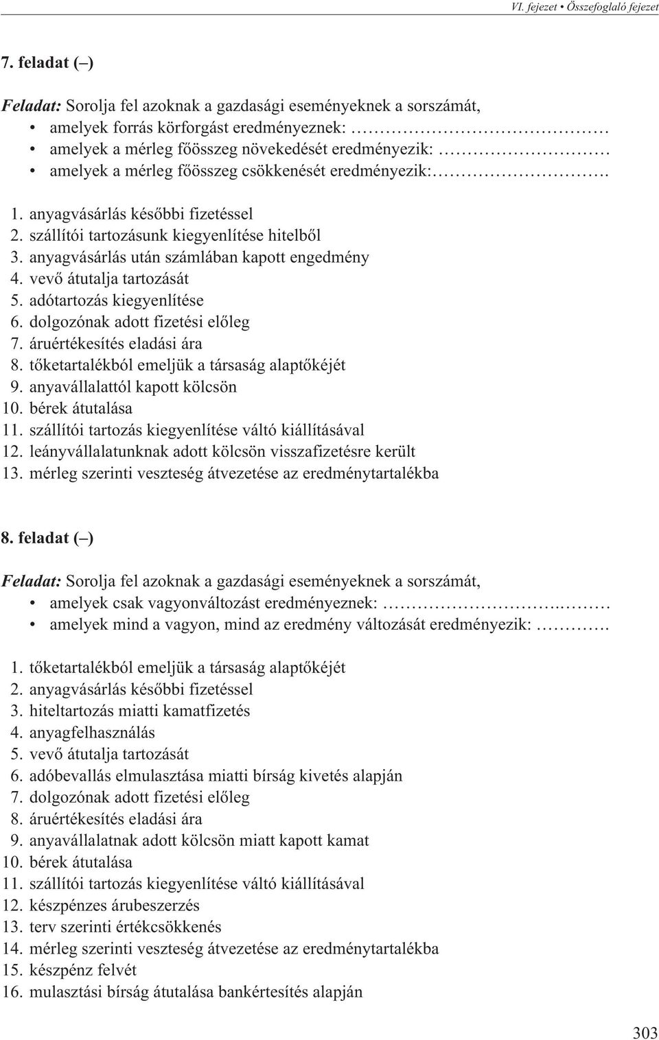 csökkenését eredményezik:. 1. anyagvásárlás késõbbi fizetéssel 2. szállítói tartozásunk kiegyenlítése hitelbõl 3. anyagvásárlás után számlában kapott engedmény 4. vevõ átutalja tartozását 5.