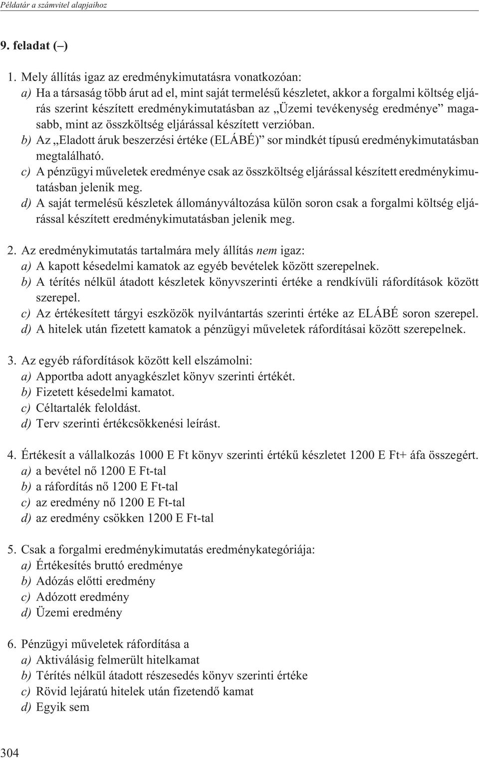 Üzemi tevékenység eredménye magasabb, mint az összköltség eljárással készített verzióban. b) Az Eladott áruk beszerzési értéke (ELÁBÉ) sor mindkét típusú eredménykimutatásban megtalálható.