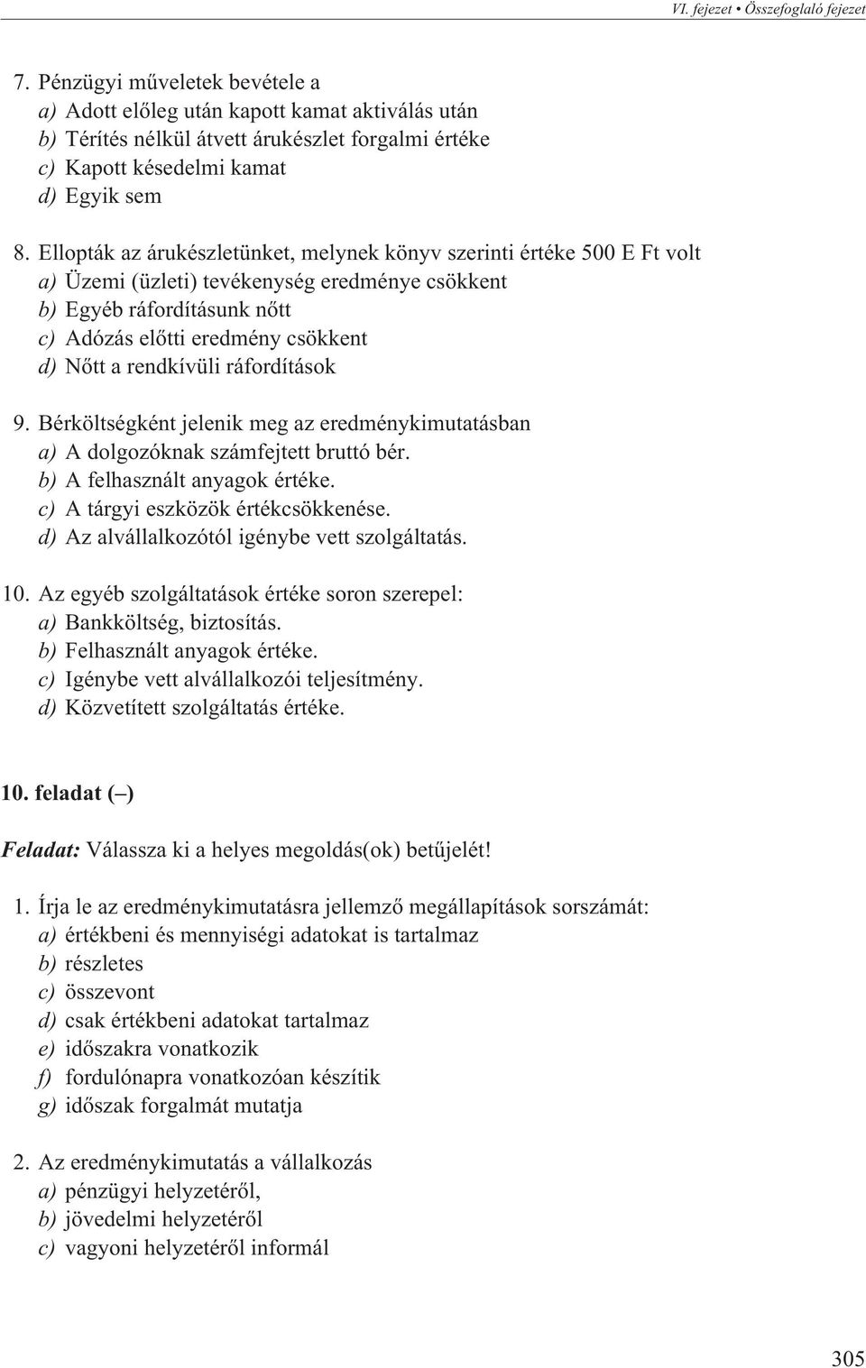 Ellopták az árukészletünket, melynek könyv szerinti értéke 500 E Ft volt a) Üzemi (üzleti) tevékenység eredménye csökkent b) Egyéb ráfordításunk nõtt c) Adózás elõtti eredmény csökkent d) Nõtt a