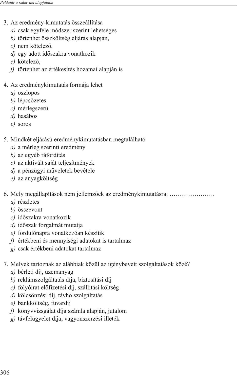 az értékesítés hozamai alapján is 4. Az eredménykimutatás formája lehet a) oszlopos b) lépcsõzetes c) mérlegszerû d) hasábos e) soros 5.