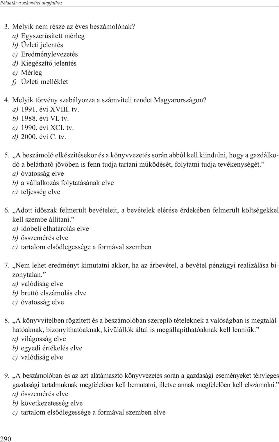 A beszámoló elkészítésekor és a könyvvezetés során abból kell kiindulni, hogy a gazdálkodó a belátható jövõben is fenn tudja tartani mûködését, folytatni tudja tevékenységét.