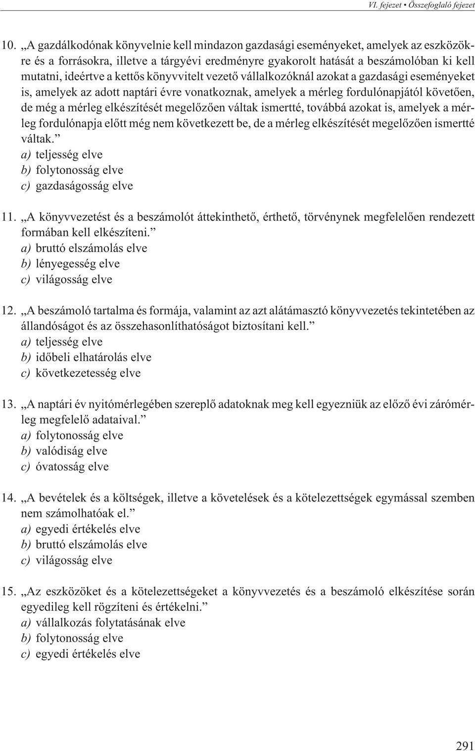 kettõs könyvvitelt vezetõ vállalkozóknál azokat a gazdasági eseményeket is, amelyek az adott naptári évre vonatkoznak, amelyek a mérleg fordulónapjától követõen, de még a mérleg elkészítését